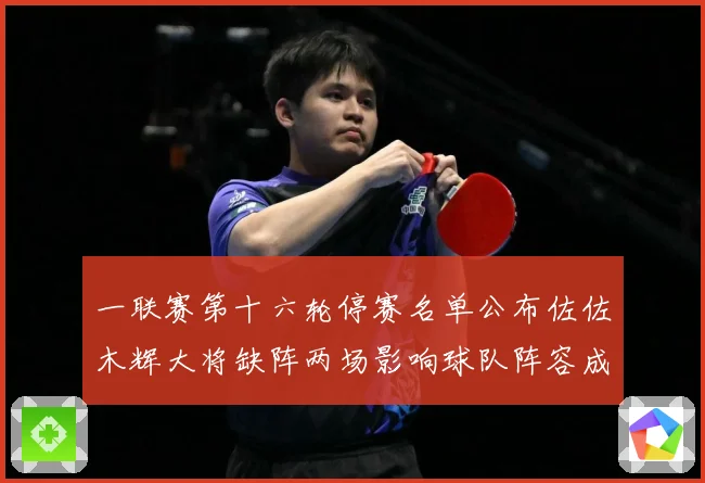 一联赛第十六轮停赛名单公布佐佐木辉大将缺阵两场影响球队阵容成长观察