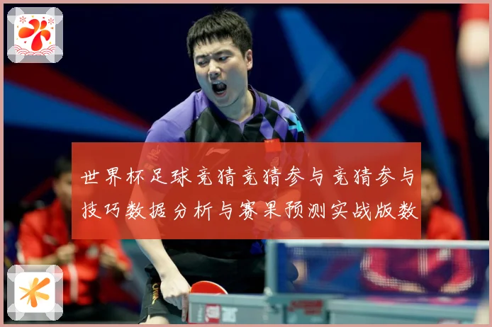 世界杯足球竞猜竞猜参与竞猜参与技巧数据分析与赛果预测实战版数据研判