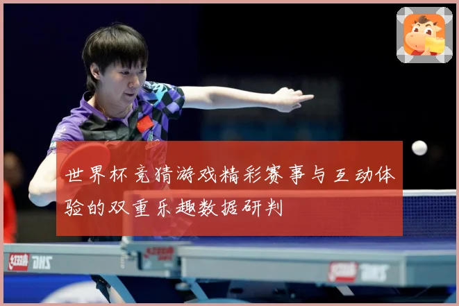 世界杯竞猜游戏精彩赛事与互动体验的双重乐趣数据研判